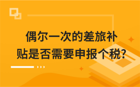 偶尔一次的差旅补贴是否需要申报个税?
