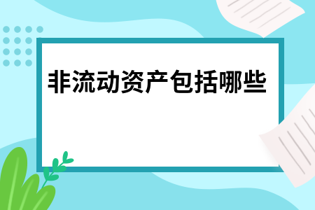 非流动资产包括哪些 非流动资产包括哪些