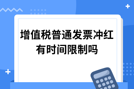 增值税普通发票冲红有时间限制吗
