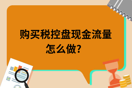 购买税控盘现金流量怎么做?