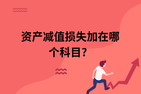 资产减值损失加在哪个科目?