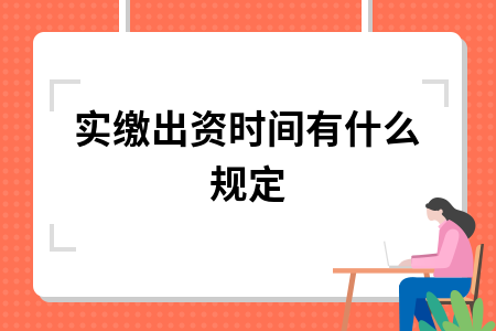 实缴出资时间有什么规定